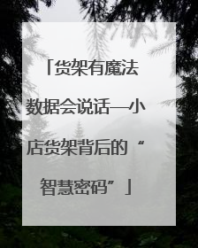 货架有魔法 数据会说话—小店货架背后的“智慧密码”