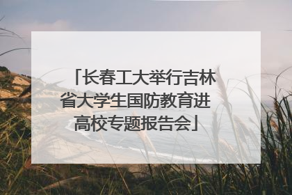长春工大举行吉林省大学生国防教育进高校专题报告会