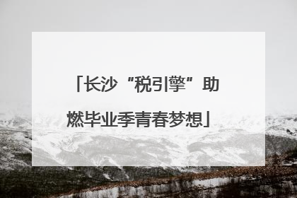 长沙“税引擎”助燃毕业季青春梦想