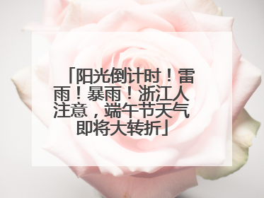 阳光倒计时！雷雨！暴雨！浙江人注意，端午节天气即将大转折