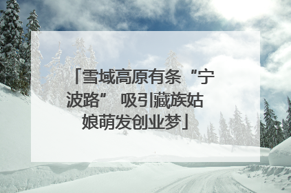 雪域高原有条“宁波路” 吸引藏族姑娘萌发创业梦