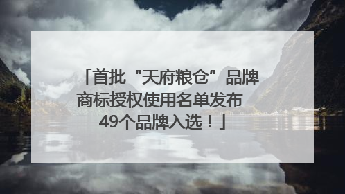 首批“天府粮仓”品牌商标授权使用名单发布 49个品牌入选！