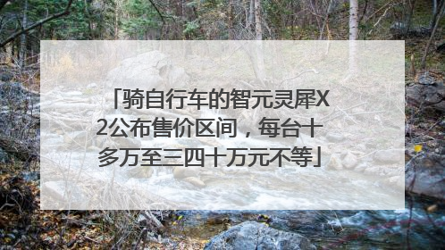 骑自行车的智元灵犀X2公布售价区间，每台十多万至三四十万元不等