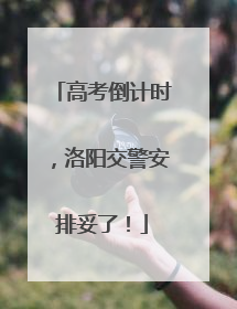 高考倒计时，洛阳交警安排妥了！
