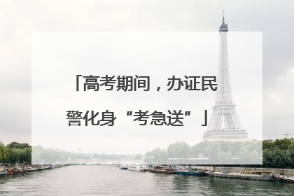 高考期间，办证民警化身“考急送”