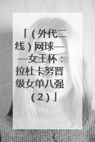 （外代二线）网球——女王杯：拉杜卡努晋级女单八强（2）