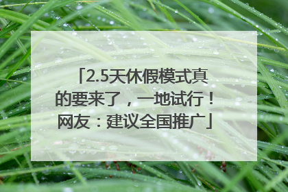 2.5天休假模式真的要来了，一地试行！网友：建议全国推广