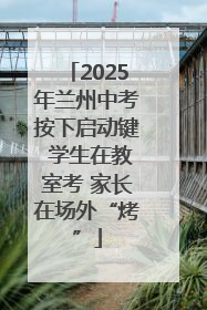 2025年兰州中考按下启动键 学生在教室考 家长在场外“烤”