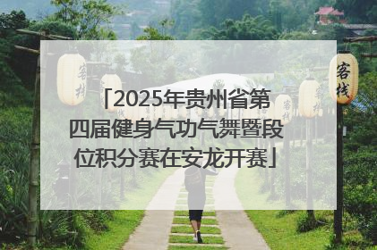 2025年贵州省第四届健身气功气舞暨段位积分赛在安龙开赛