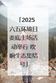 2025六五环境日娄底主场活动举行 吹响生态集结号