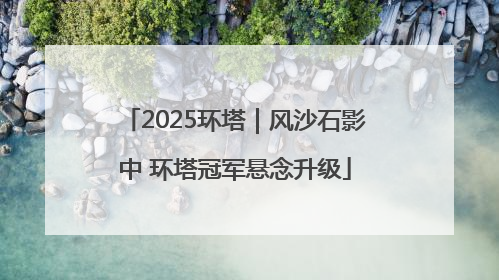 2025环塔｜风沙石影中 环塔冠军悬念升级