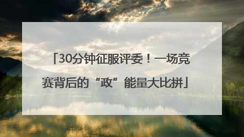30分钟征服评委！一场竞赛背后的“政”能量大比拼