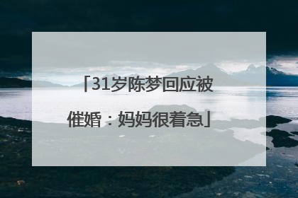 31岁陈梦回应被催婚：妈妈很着急