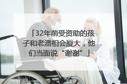 32年前受资助的孩子和老潘相会厦大，他们当面说“谢谢”
