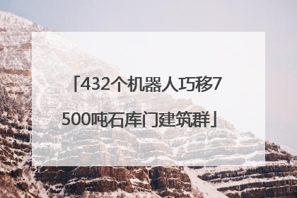 432个机器人巧移7500吨石库门建筑群