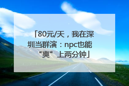 80元/天，我在深圳当群演：npc也能“爽”上两分钟