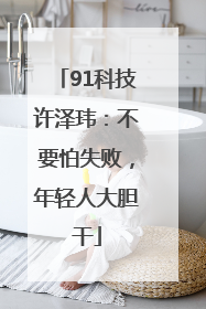 91科技许泽玮：不要怕失败，年轻人大胆干