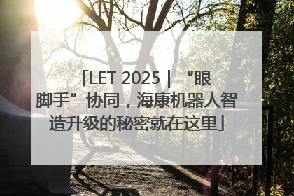 LET 2025｜“眼脚手”协同，海康机器人智造升级的秘密就在这里